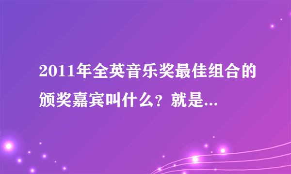 2011年全英音乐奖最佳组合的颁奖嘉宾叫什么？就是给Take That颁奖的那个，记得是个主持人...