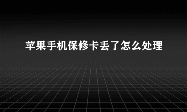 苹果手机保修卡丢了怎么处理