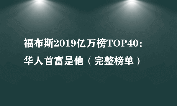 福布斯2019亿万榜TOP40：华人首富是他（完整榜单）