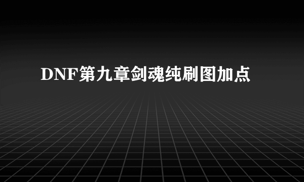 DNF第九章剑魂纯刷图加点