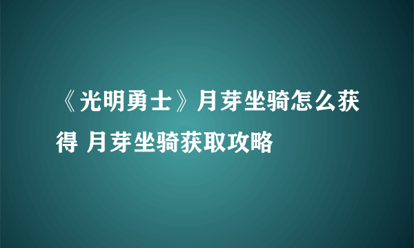 《光明勇士》月芽坐骑怎么获得 月芽坐骑获取攻略