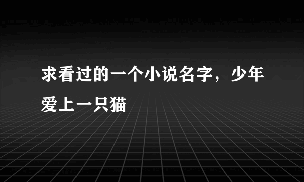 求看过的一个小说名字，少年爱上一只猫