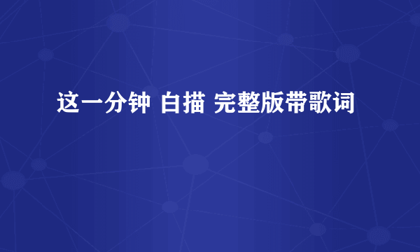 这一分钟 白描 完整版带歌词