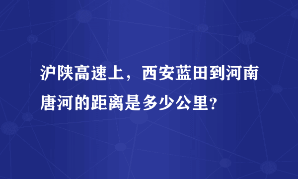 沪陕高速上，西安蓝田到河南唐河的距离是多少公里？