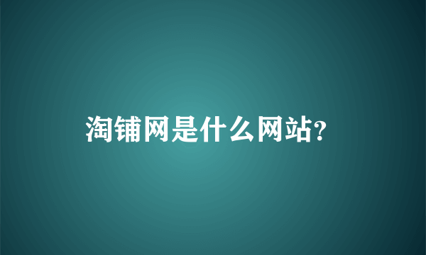 淘铺网是什么网站？