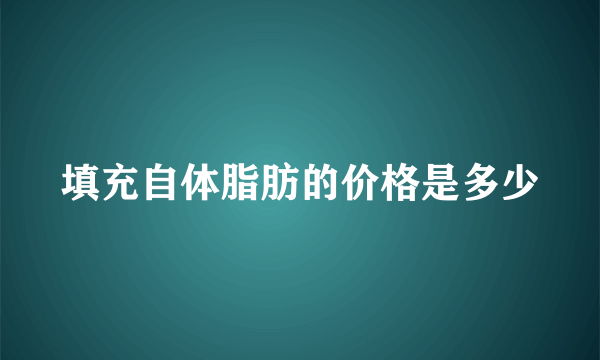 填充自体脂肪的价格是多少