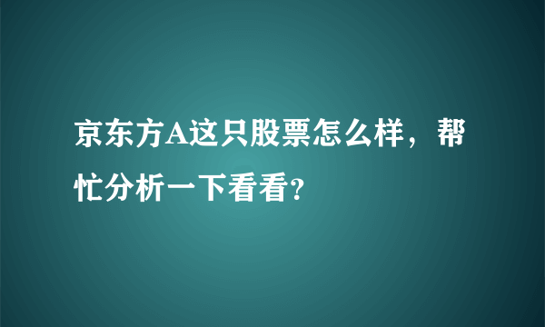 京东方A这只股票怎么样，帮忙分析一下看看？