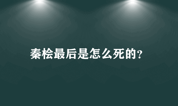 秦桧最后是怎么死的？