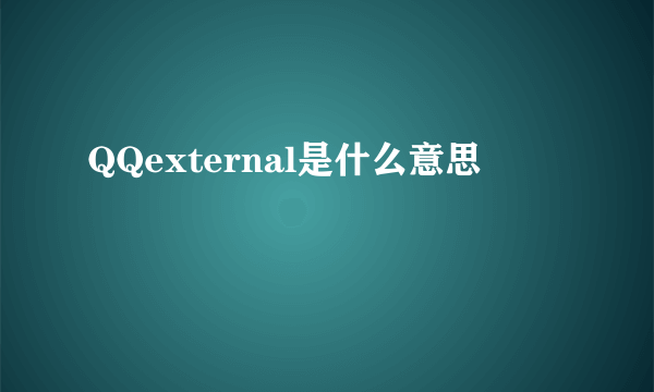 QQexternal是什么意思