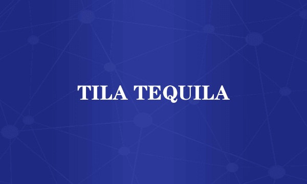 TILA TEQUILA