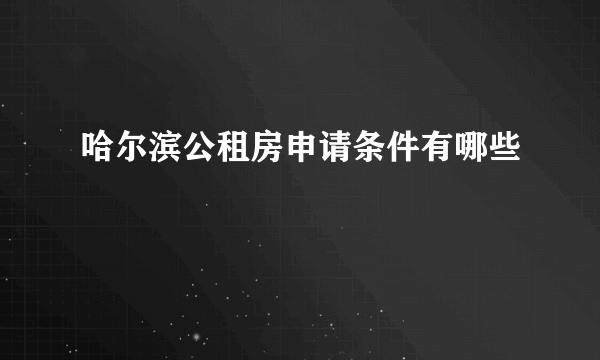 哈尔滨公租房申请条件有哪些