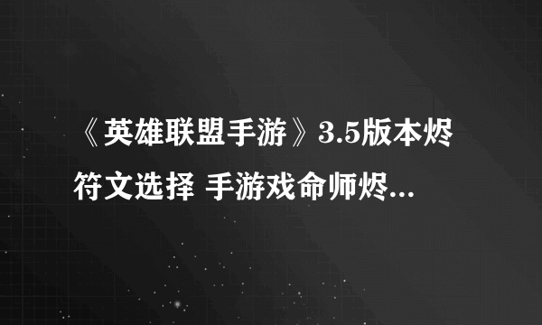 《英雄联盟手游》3.5版本烬符文选择 手游戏命师烬符文该带什么