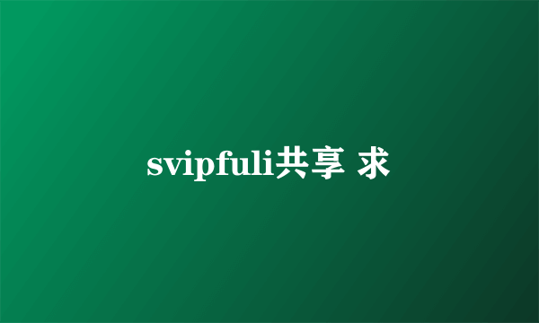 svipfuli共享 求