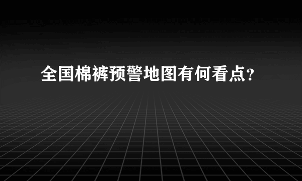 全国棉裤预警地图有何看点？