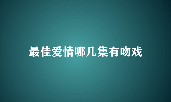 最佳爱情哪几集有吻戏