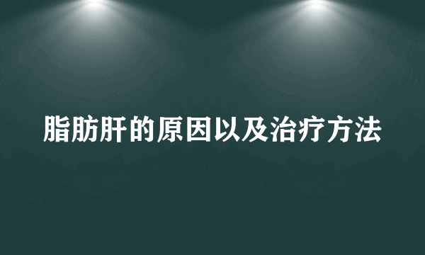 脂肪肝的原因以及治疗方法