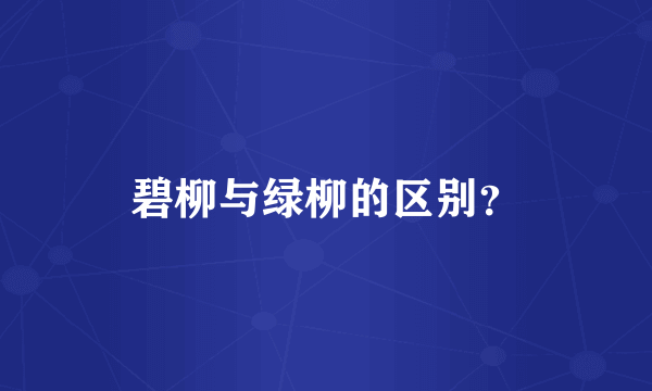 碧柳与绿柳的区别？