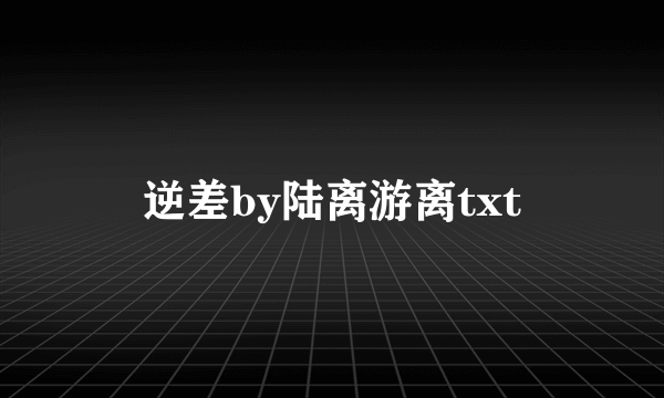 逆差by陆离游离txt