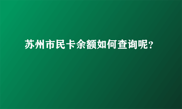 苏州市民卡余额如何查询呢？