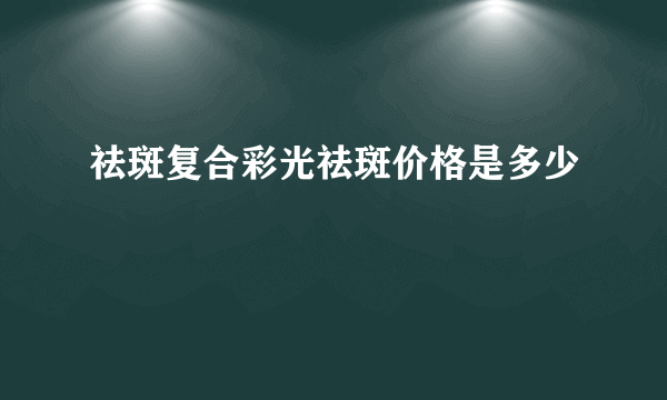 祛斑复合彩光祛斑价格是多少