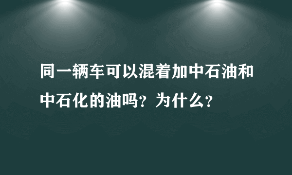 同一辆车可以混着加中石油和中石化的油吗？为什么？