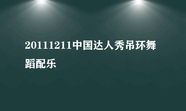 20111211中国达人秀吊环舞蹈配乐