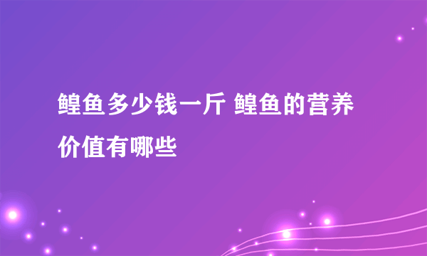 鳇鱼多少钱一斤 鳇鱼的营养价值有哪些