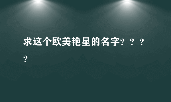 求这个欧美艳星的名字？？？？