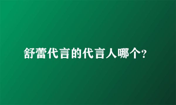 舒蕾代言的代言人哪个？