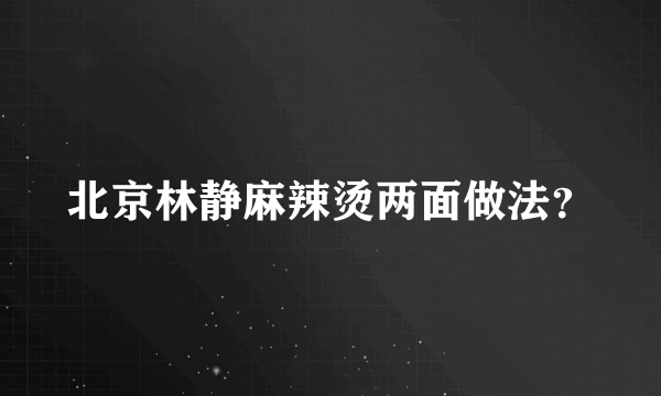 北京林静麻辣烫两面做法？