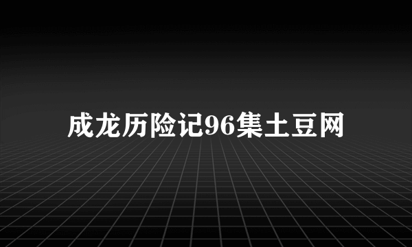 成龙历险记96集土豆网