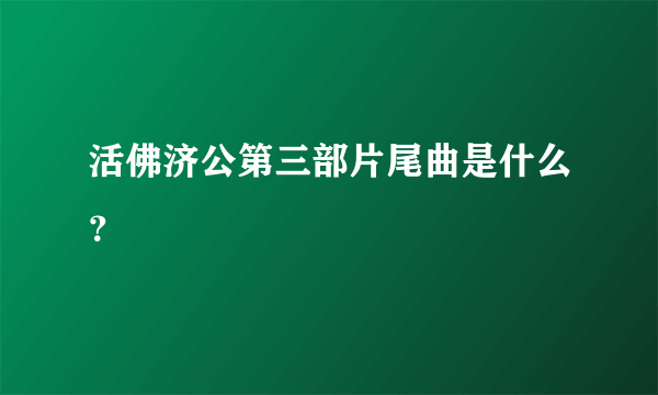 活佛济公第三部片尾曲是什么？