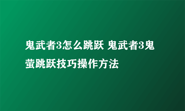 鬼武者3怎么跳跃 鬼武者3鬼萤跳跃技巧操作方法