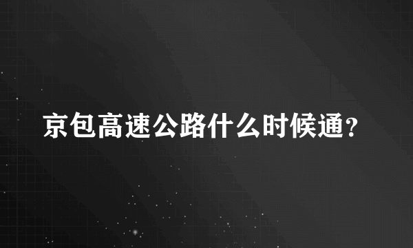 京包高速公路什么时候通？