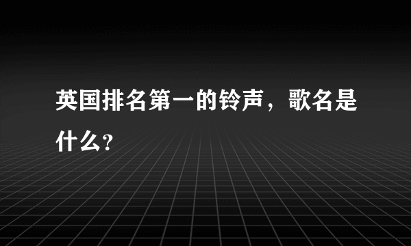 英国排名第一的铃声，歌名是什么？