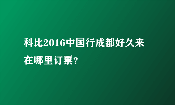 科比2016中国行成都好久来 在哪里订票？