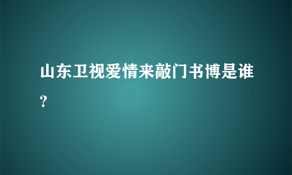 山东卫视爱情来敲门书博是谁？