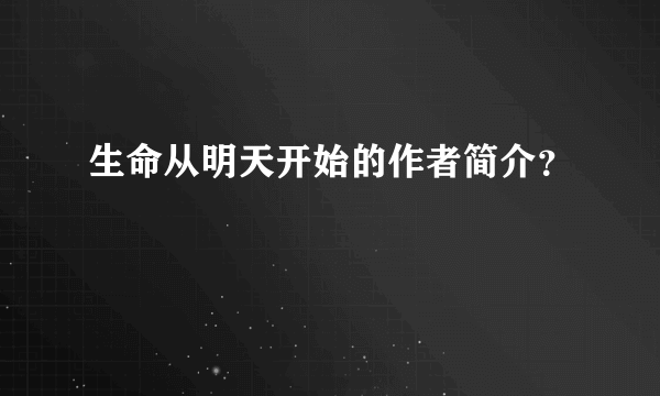 生命从明天开始的作者简介？