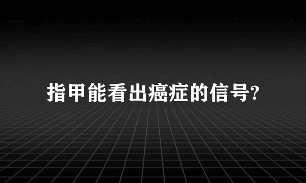 指甲能看出癌症的信号?