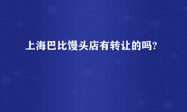 上海巴比馒头店有转让的吗?