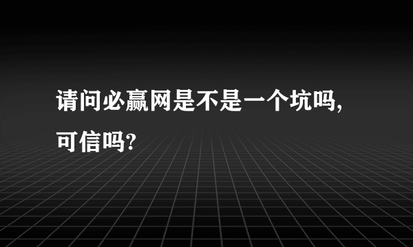 请问必赢网是不是一个坑吗,可信吗?