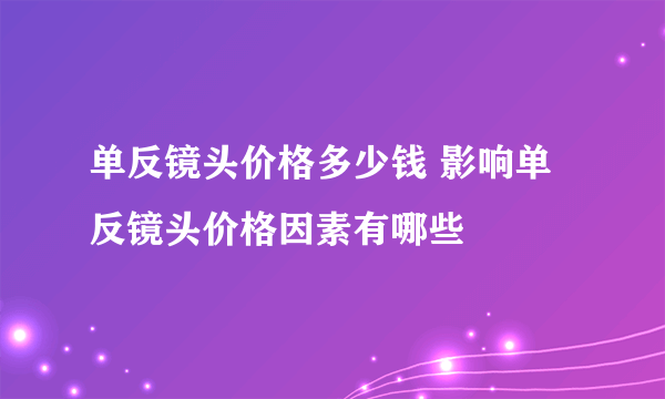 单反镜头价格多少钱 影响单反镜头价格因素有哪些