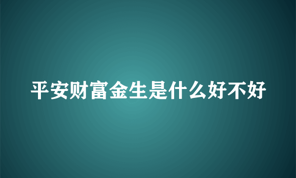 平安财富金生是什么好不好