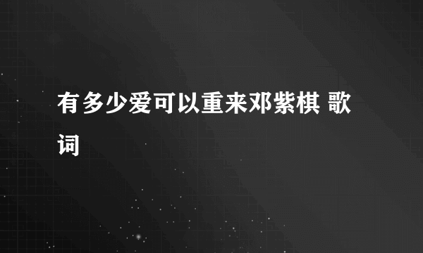 有多少爱可以重来邓紫棋 歌词