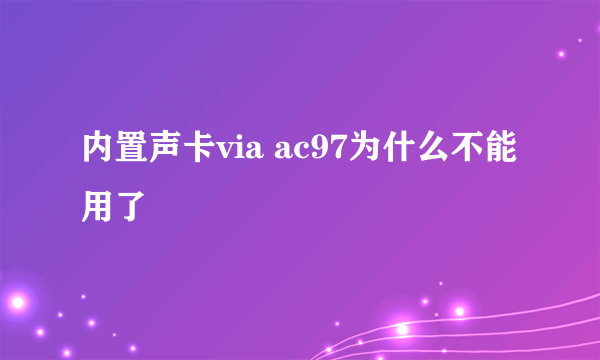 内置声卡via ac97为什么不能用了