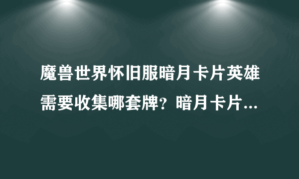 魔兽世界怀旧服暗月卡片英雄需要收集哪套牌？暗月卡片英雄获得方法