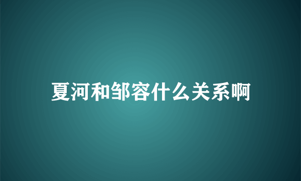 夏河和邹容什么关系啊