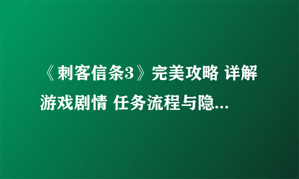 《刺客信条3》完美攻略 详解游戏剧情 任务流程与隐藏要素 带你通关全方位攻略