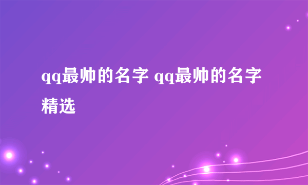 qq最帅的名字 qq最帅的名字精选