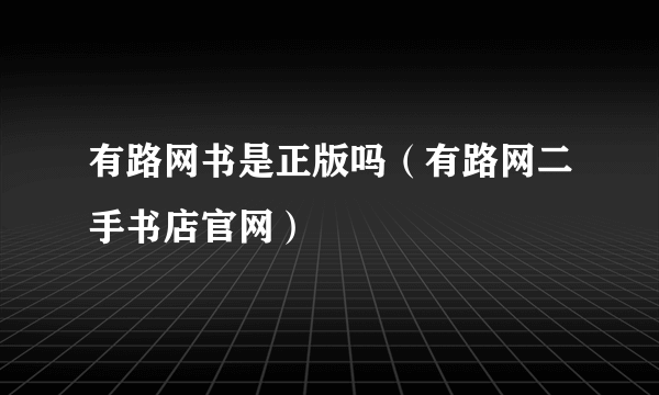 有路网书是正版吗（有路网二手书店官网）